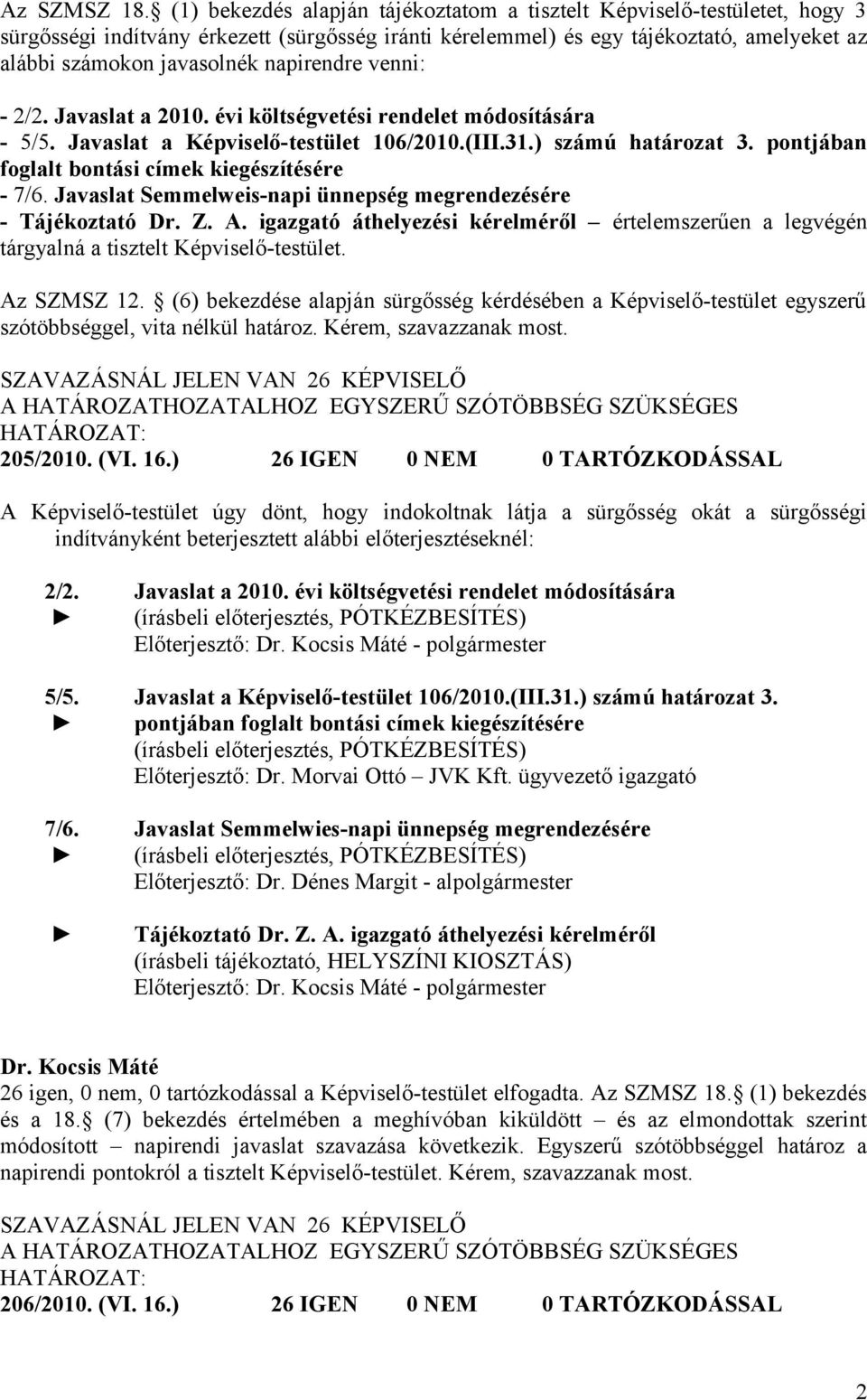 napirendre venni: - 2/2. Javaslat a 2010. évi költségvetési rendelet módosítására - 5/5. Javaslat a Képviselő-testület 106/2010.(III.31.) számú határozat 3.