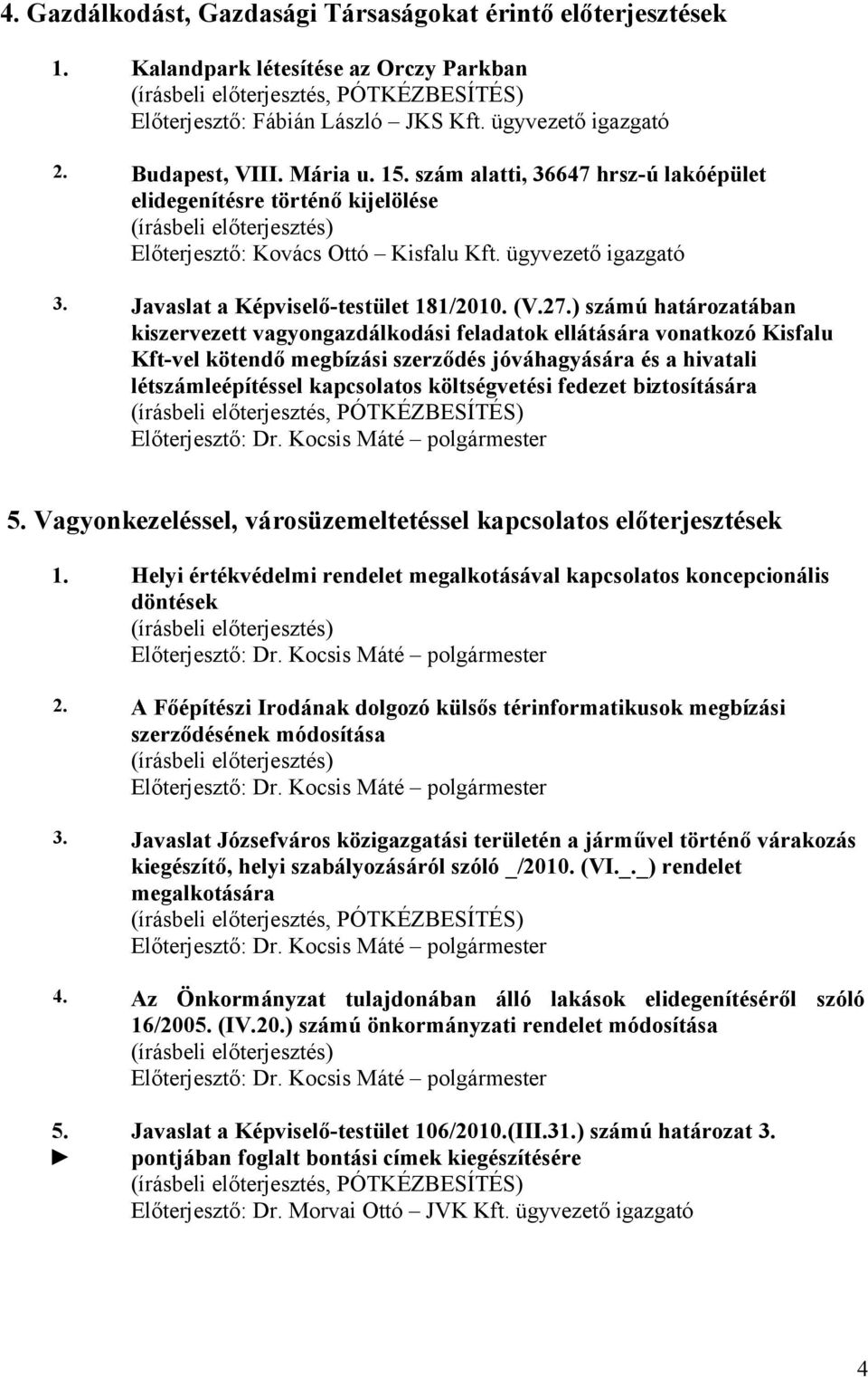 ) számú határozatában kiszervezett vagyongazdálkodási feladatok ellátására vonatkozó Kisfalu Kft-vel kötendő megbízási szerződés jóváhagyására és a hivatali létszámleépítéssel kapcsolatos