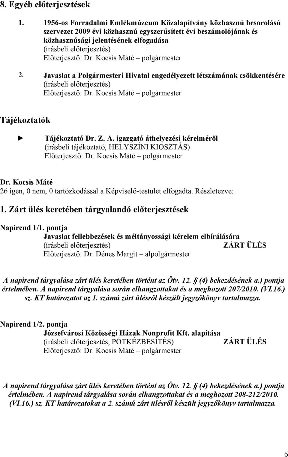 Javaslat a Polgármesteri Hivatal engedélyezett létszámának csökkentésére Előterjesztő: polgármester Tájékoztatók Tájékoztató Dr. Z. A.