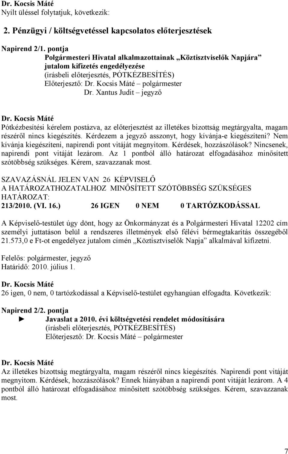 Xantus Judit jegyző Pótkézbesítési kérelem postázva, az előterjesztést az illetékes bizottság megtárgyalta, magam részéről nincs kiegészítés. Kérdezem a jegyző asszonyt, hogy kívánja-e kiegészíteni?