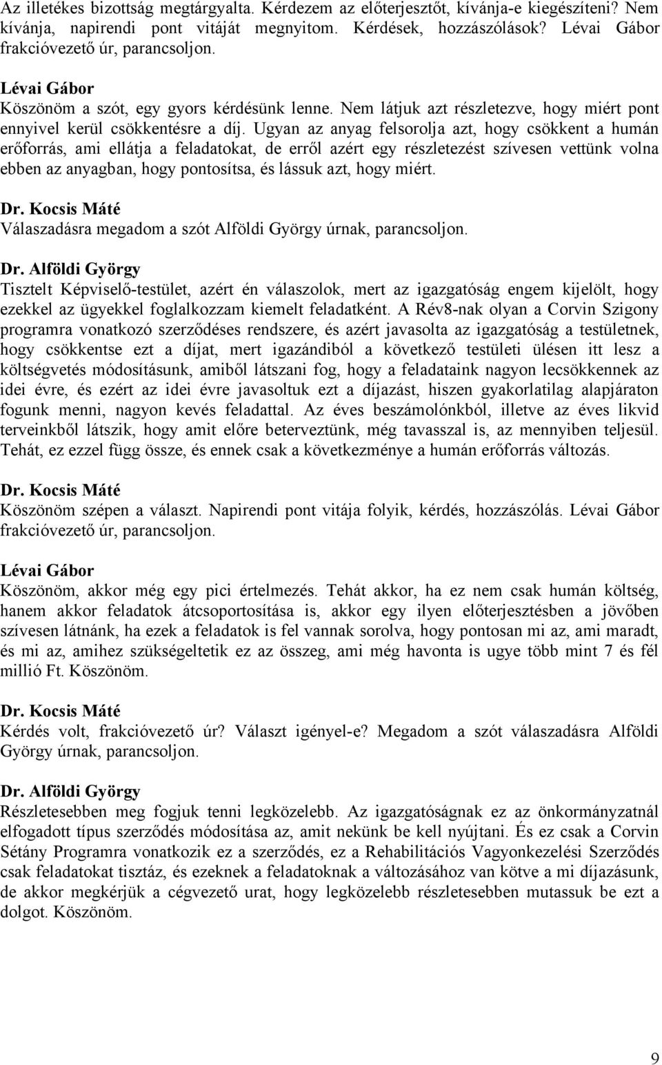 Ugyan az anyag felsorolja azt, hogy csökkent a humán erőforrás, ami ellátja a feladatokat, de erről azért egy részletezést szívesen vettünk volna ebben az anyagban, hogy pontosítsa, és lássuk azt,