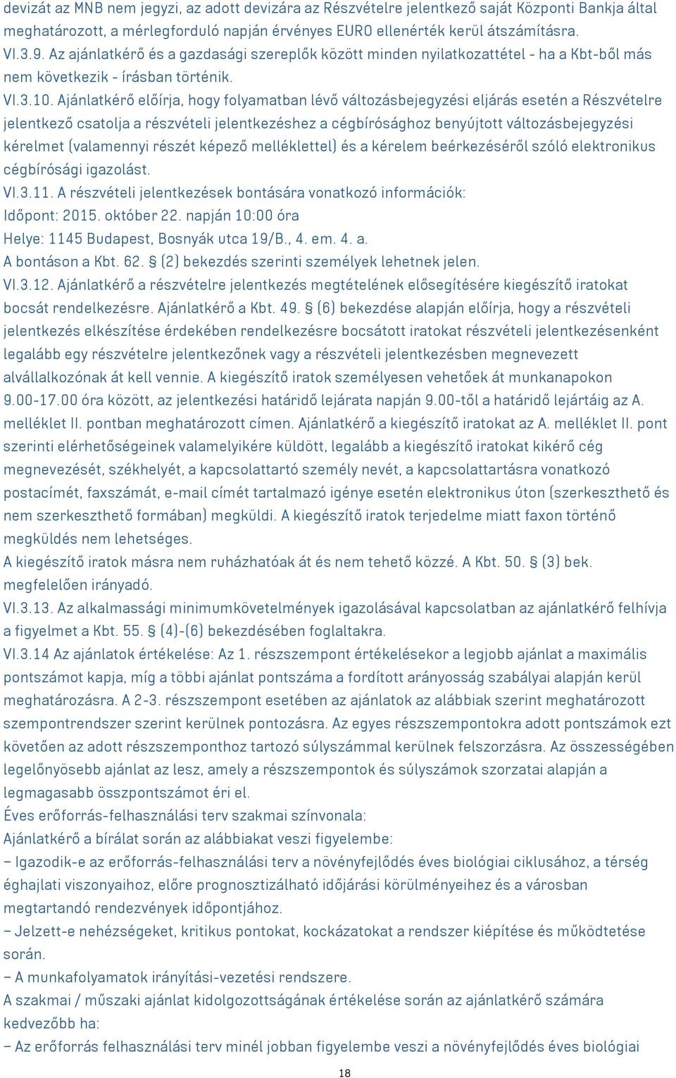 Ajánlatkérő előírja, hogy folyamatban lévő változásbejegyzési eljárás esetén a Részvételre jelentkező csatolja a részvételi jelentkezéshez a cégbírósághoz benyújtott változásbejegyzési kérelmet