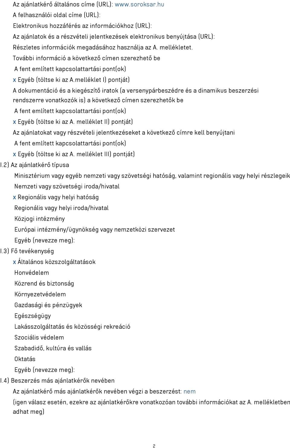 használja az A. mellékletet. További információ a következő címen szerezhető be A fent említett kapcsolattartási pont(ok) x Egyéb (töltse ki az A.