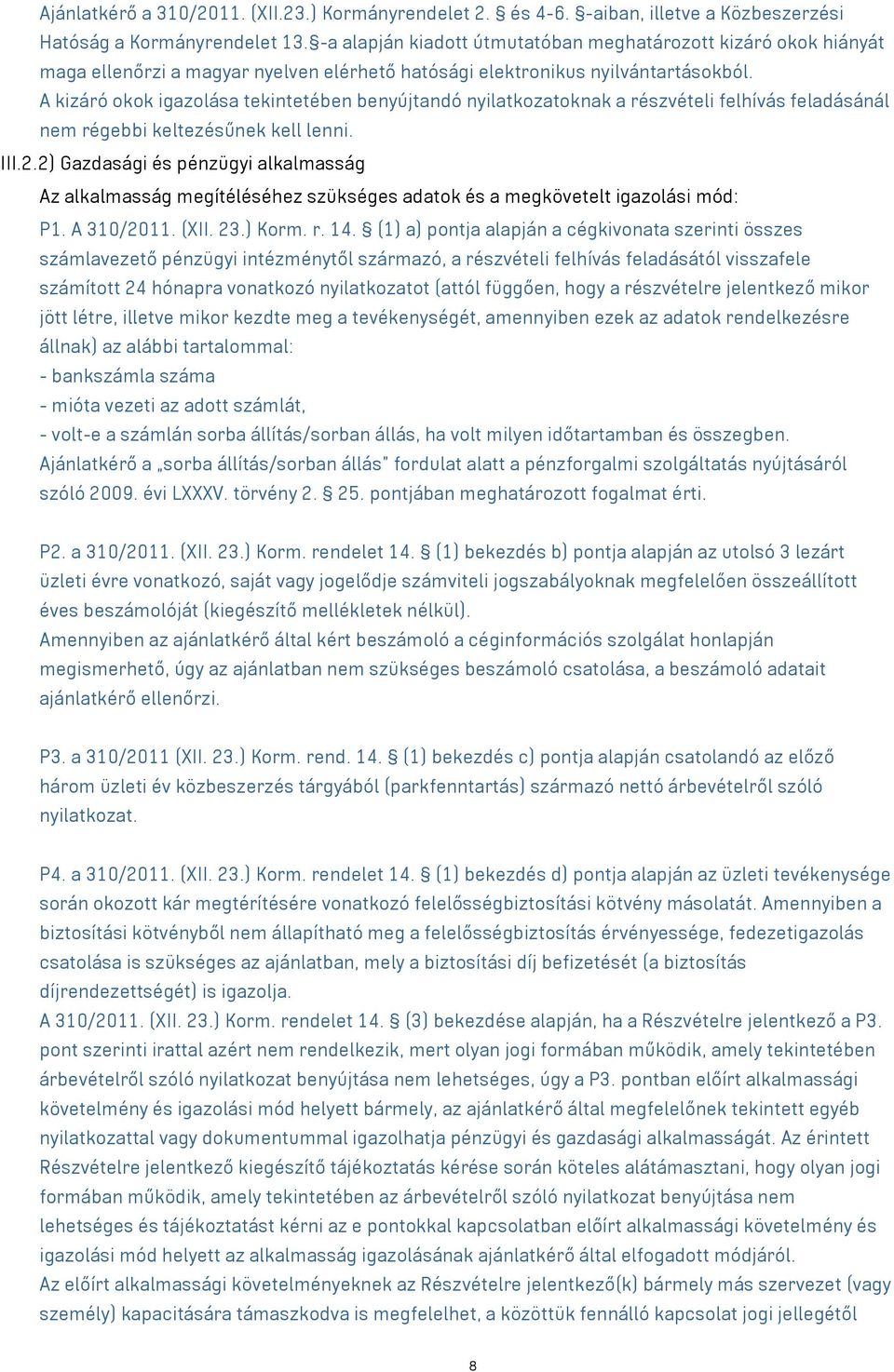 A kizáró okok igazolása tekintetében benyújtandó nyilatkozatoknak a részvételi felhívás feladásánál nem régebbi keltezésűnek kell lenni. III.2.