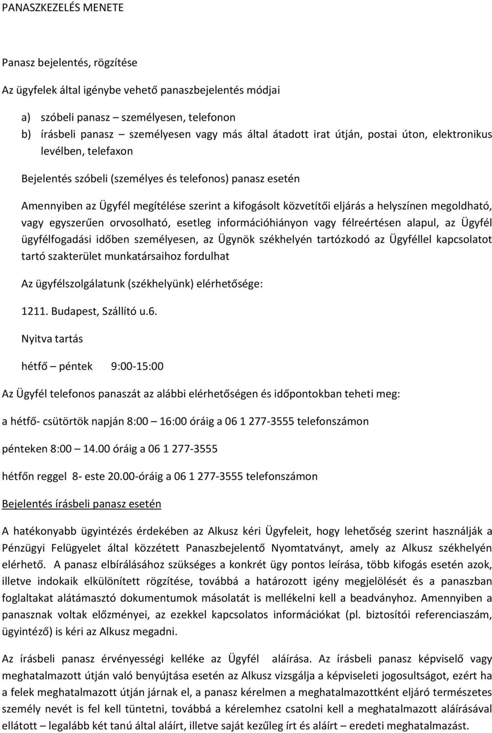 helyszínen megoldható, vagy egyszerűen orvosolható, esetleg információhiányon vagy félreértésen alapul, az Ügyfél ügyfélfogadási időben személyesen, az Ügynök székhelyén tartózkodó az Ügyféllel