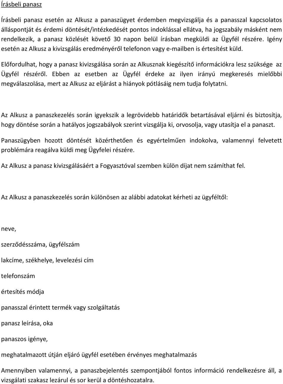 Előfordulhat, hogy a panasz kivizsgálása során az Alkusznak kiegészítő információkra lesz szüksége az Ügyfél részéről.