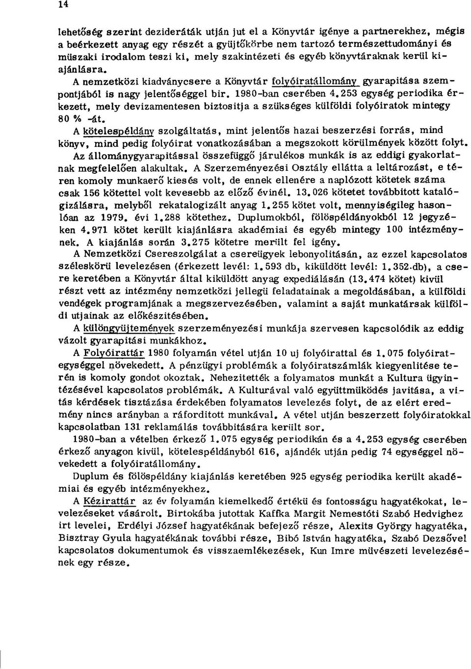 253 egység periodika érkezett, mely devizamentesen biztosítja a szükséges külföldi folyóiratok mintegy 80 % -át.