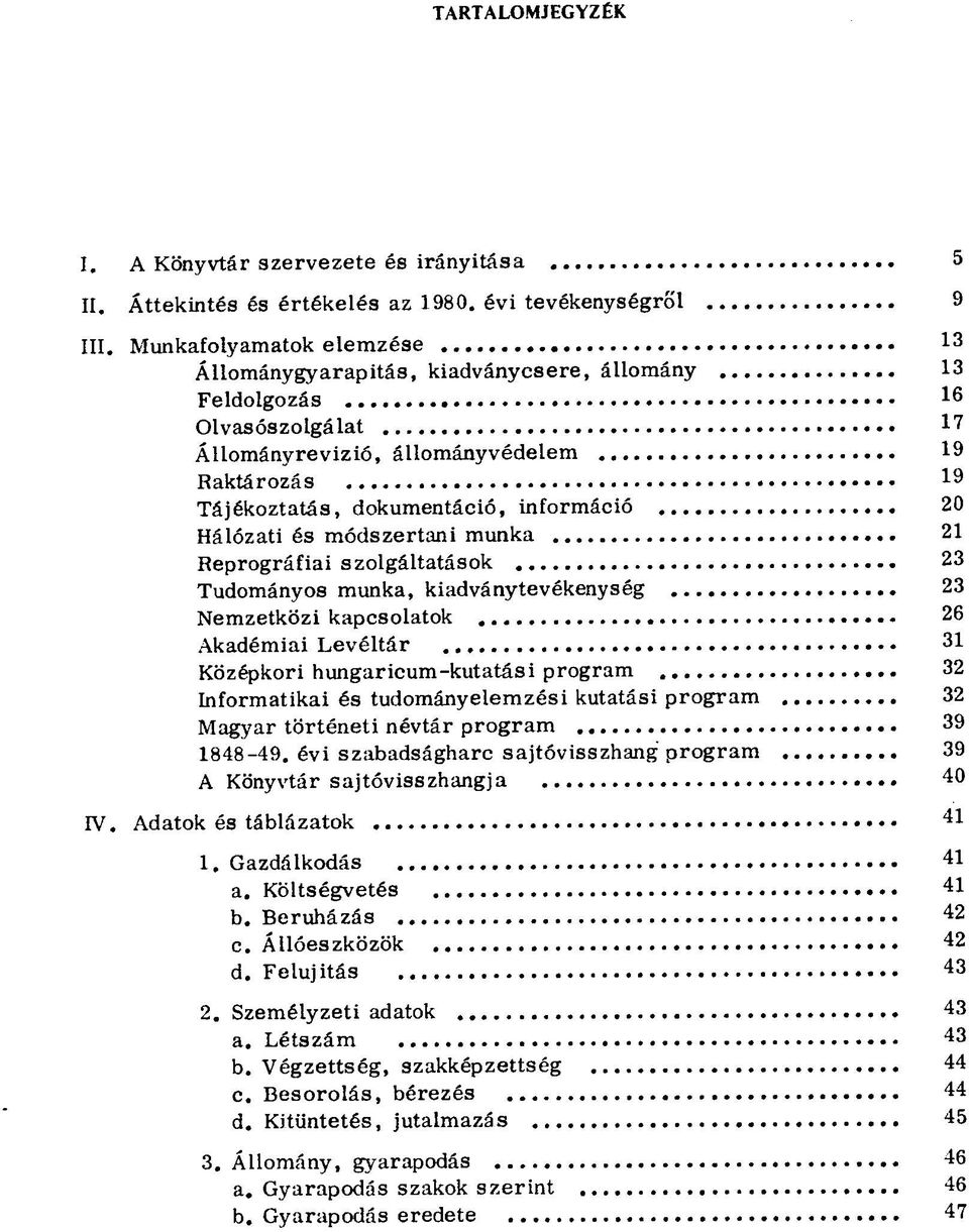 Hálózati és módszertani munka 21 Reprográfiai szolgáltatások 23 Tudományos munka, kiadványtevékenység 23 Nemzetközi kapcsolatok 26 Akadémiai Levéltár 31 Középkori hungaricum-kutatási program 32