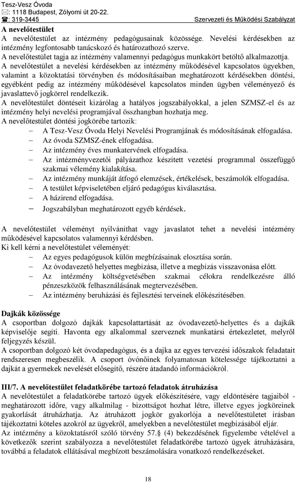 A nevelőtestület a nevelési kérdésekben az intézmény működésével kapcsolatos ügyekben, valamint a közoktatási törvényben és módosításaiban meghatározott kérdésekben döntési, egyébként pedig az