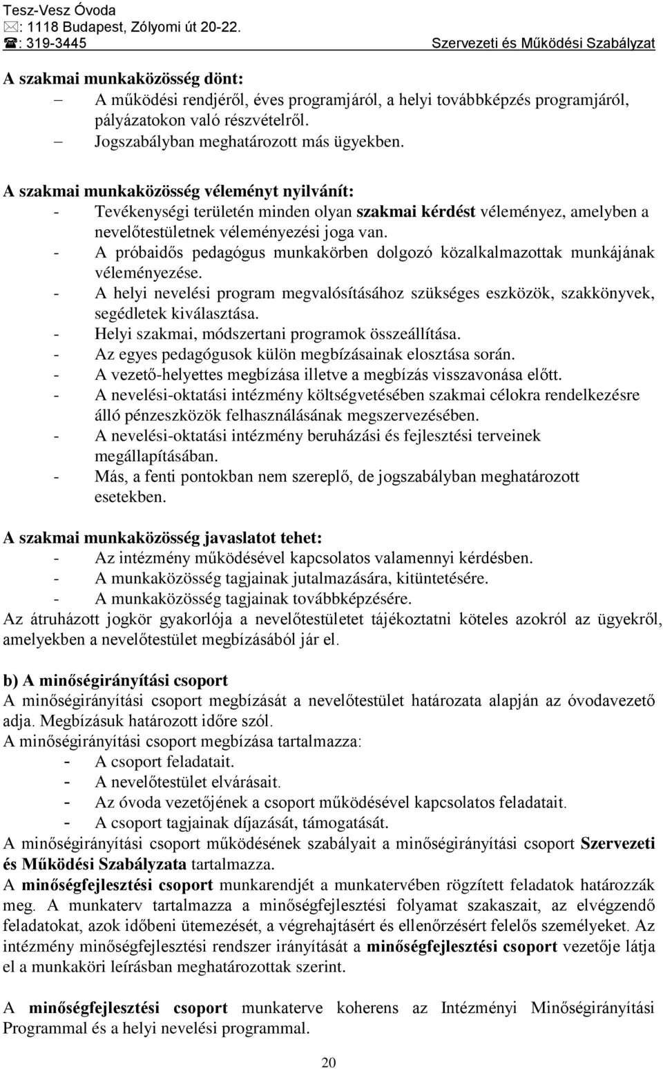 - A próbaidős pedagógus munkakörben dolgozó közalkalmazottak munkájának véleményezése. - A helyi nevelési program megvalósításához szükséges eszközök, szakkönyvek, segédletek kiválasztása.