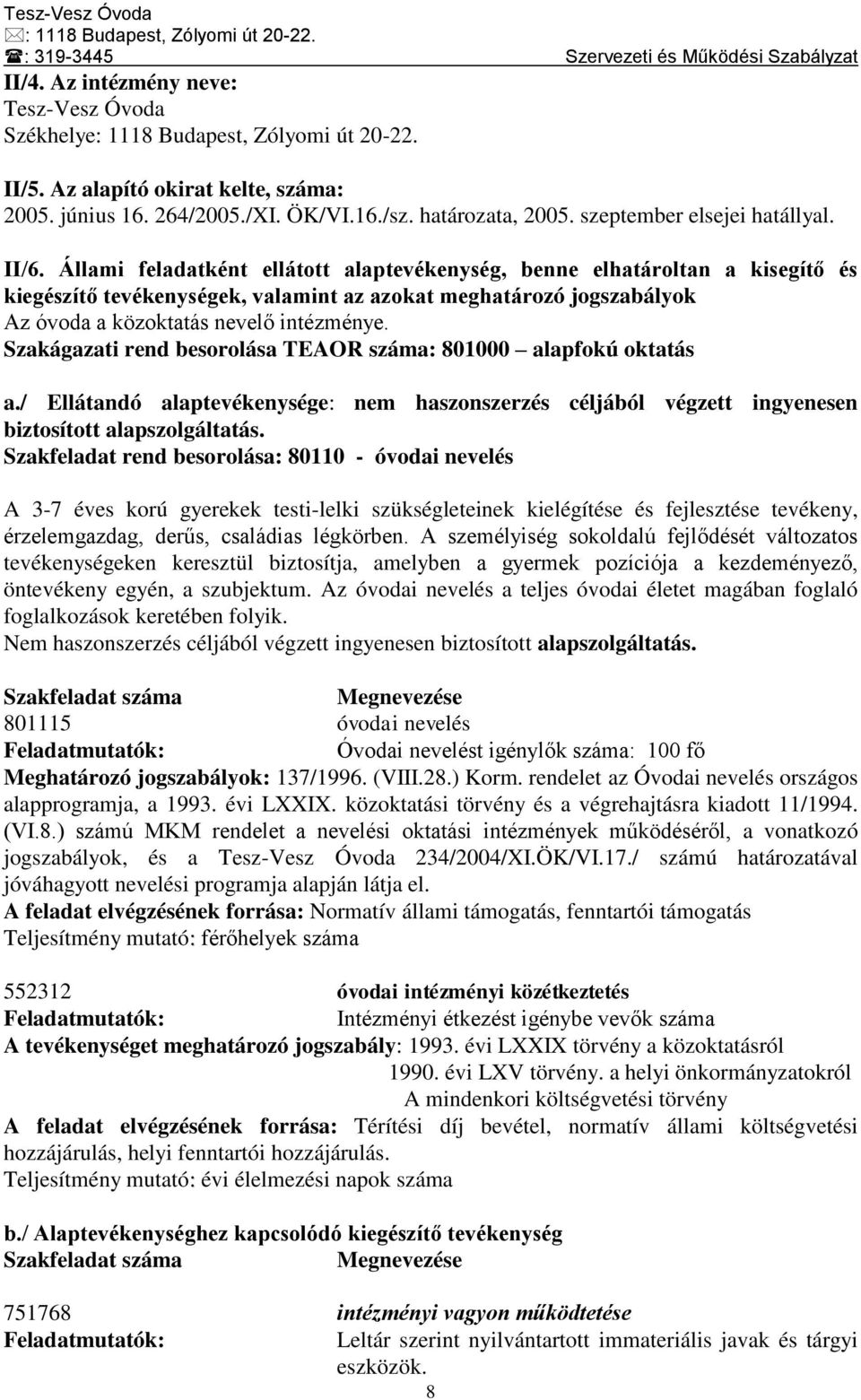 Állami feladatként ellátott alaptevékenység, benne elhatároltan a kisegítő és kiegészítő tevékenységek, valamint az azokat meghatározó jogszabályok Az óvoda a közoktatás nevelő intézménye.