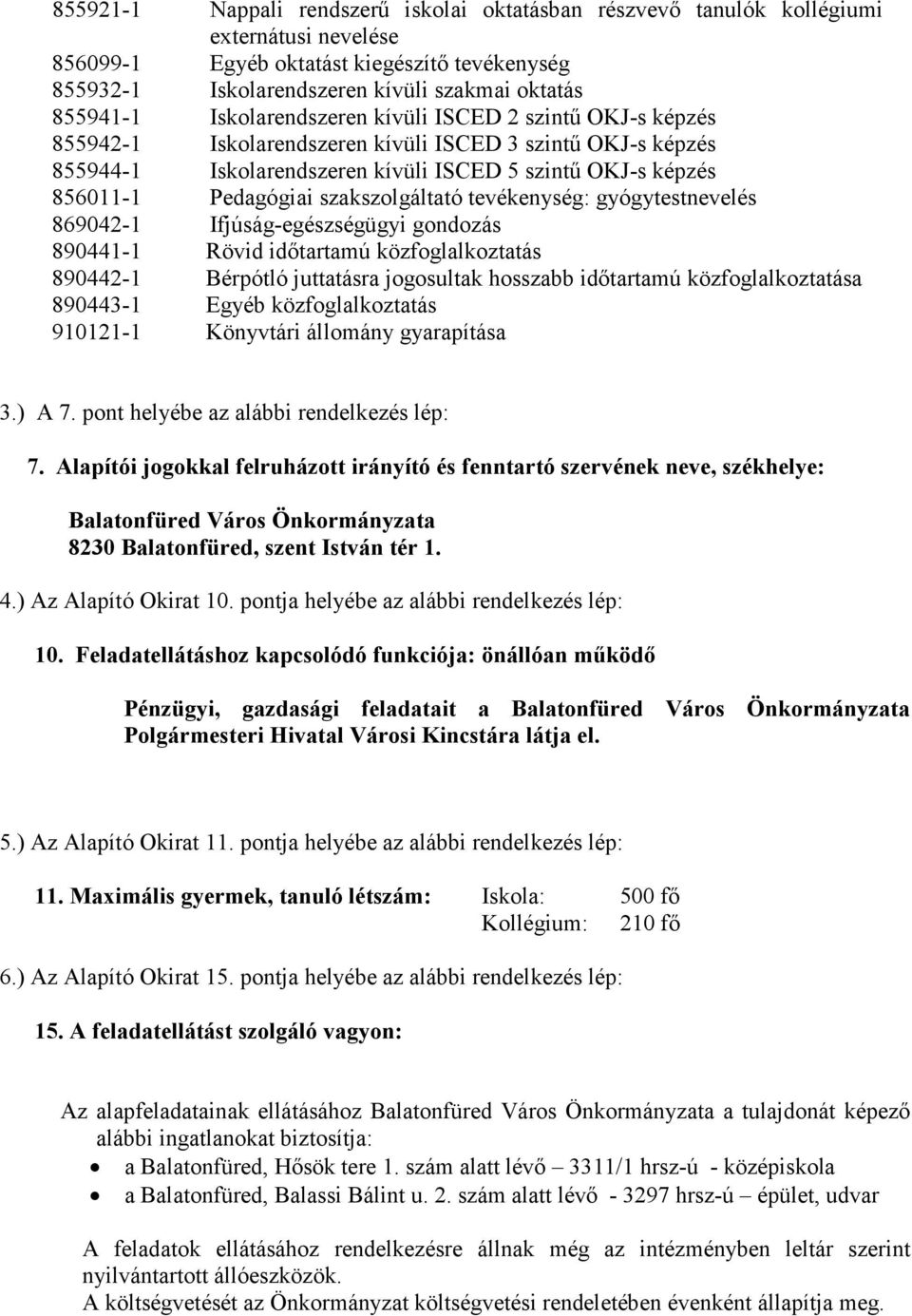 szakszolgáltató tevékenység: gyógytestnevelés 869042-1 Ifjúság-egészségügyi gondozás 890441-1 Rövid időtartamú közfoglalkoztatás 890442-1 Bérpótló juttatásra jogosultak hosszabb időtartamú