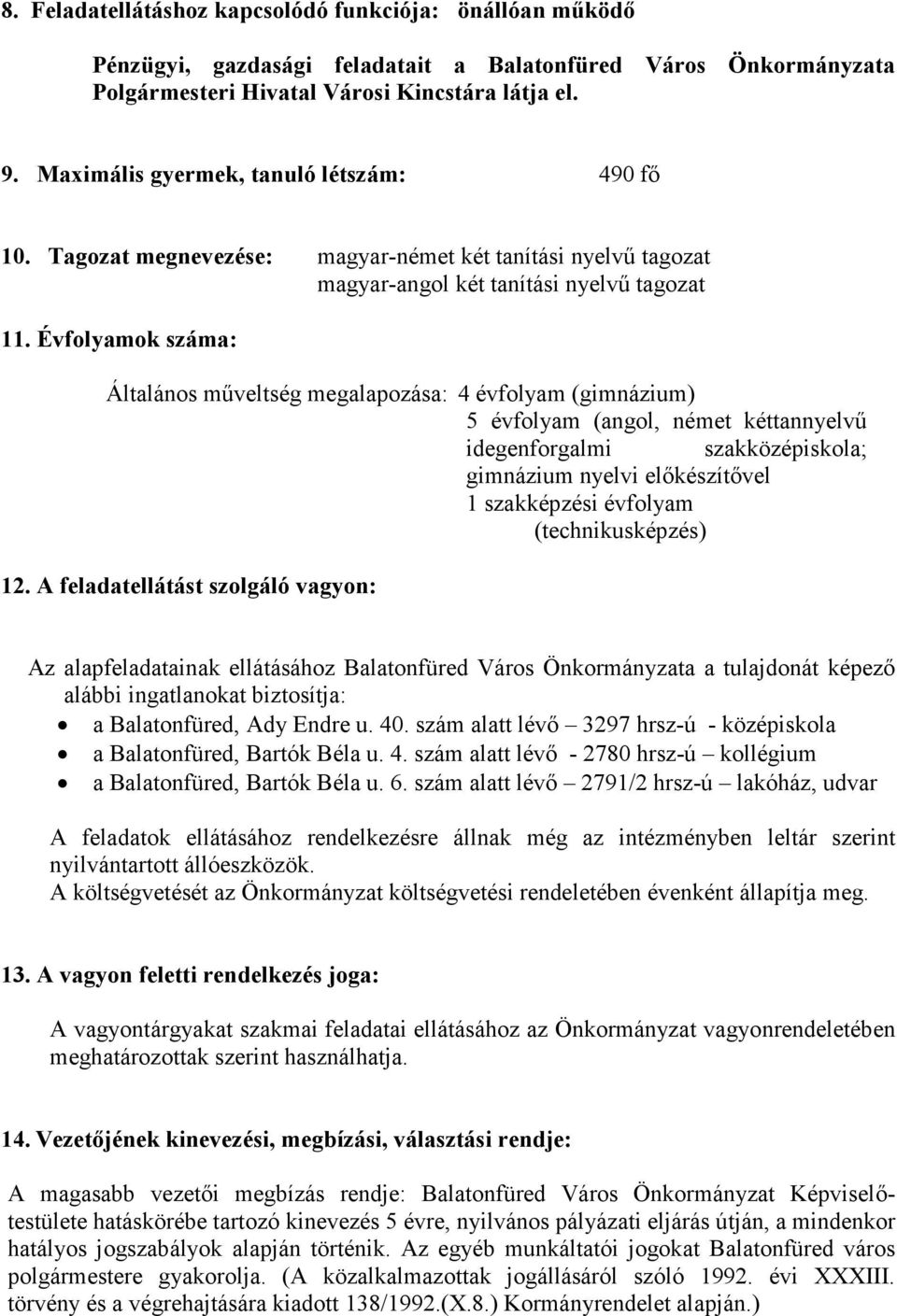 Évfolyamok száma: Általános műveltség megalapozása: 4 évfolyam (gimnázium) 5 évfolyam (angol, német kéttannyelvű idegenforgalmi szakközépiskola; gimnázium nyelvi előkészítővel 1 szakképzési évfolyam