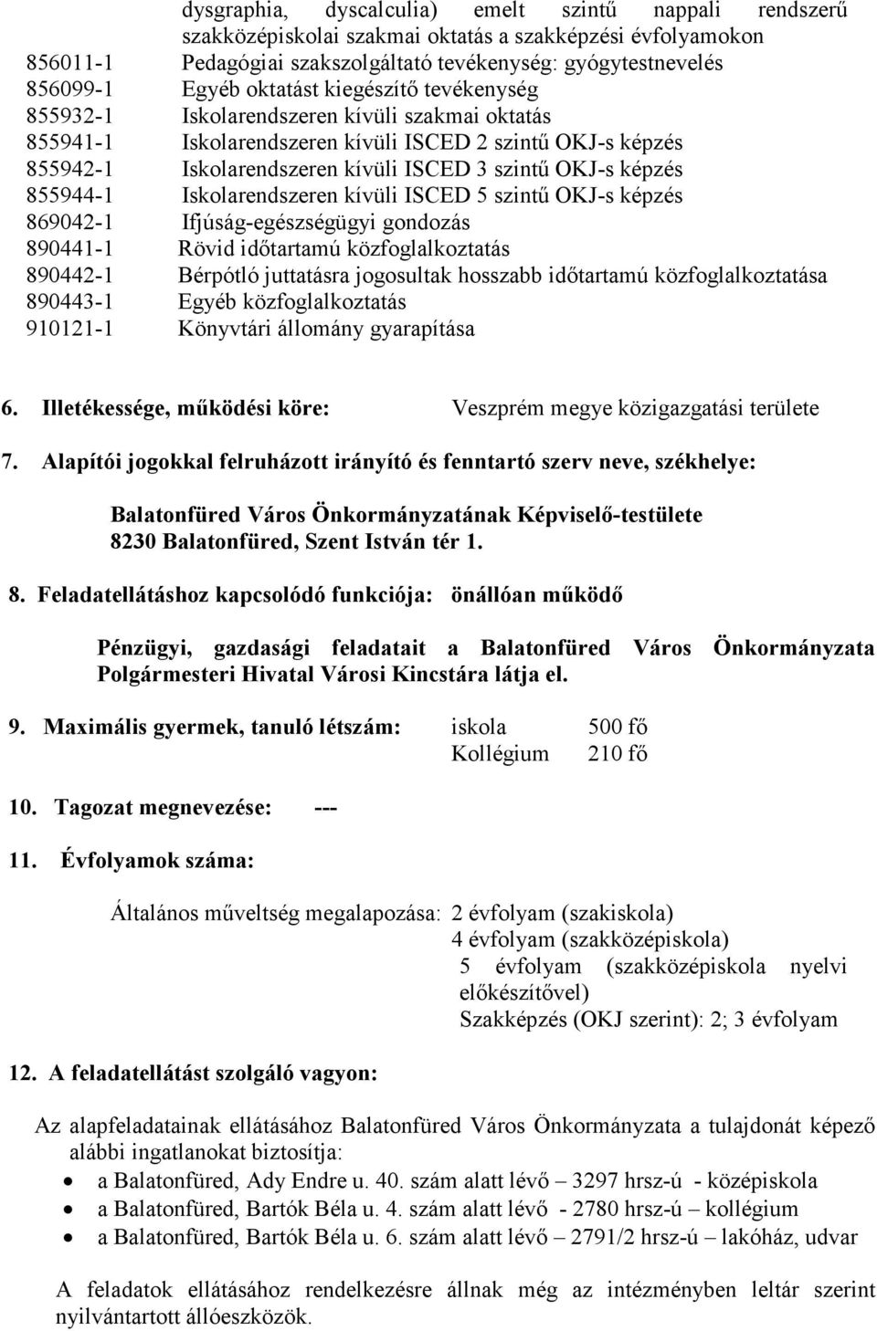 képzés 855944-1 Iskolarendszeren kívüli ISCED 5 szintű OKJ-s képzés 869042-1 Ifjúság-egészségügyi gondozás 890441-1 Rövid időtartamú közfoglalkoztatás 890442-1 Bérpótló juttatásra jogosultak hosszabb