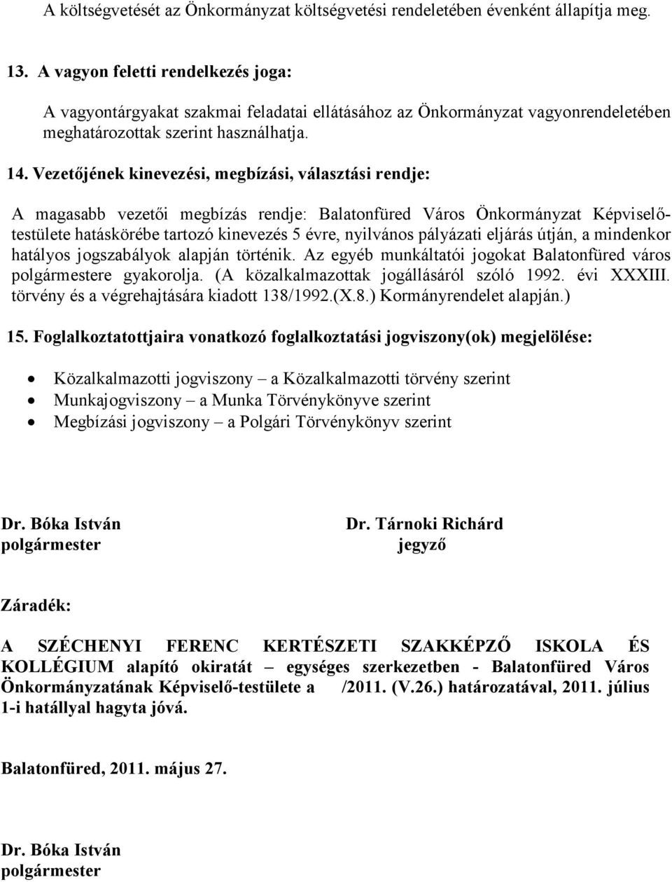 Vezetőjének kinevezési, megbízási, választási rendje: A magasabb vezetői megbízás rendje: Balatonfüred Város Önkormányzat Képviselőtestülete hatáskörébe tartozó kinevezés 5 évre, nyilvános pályázati