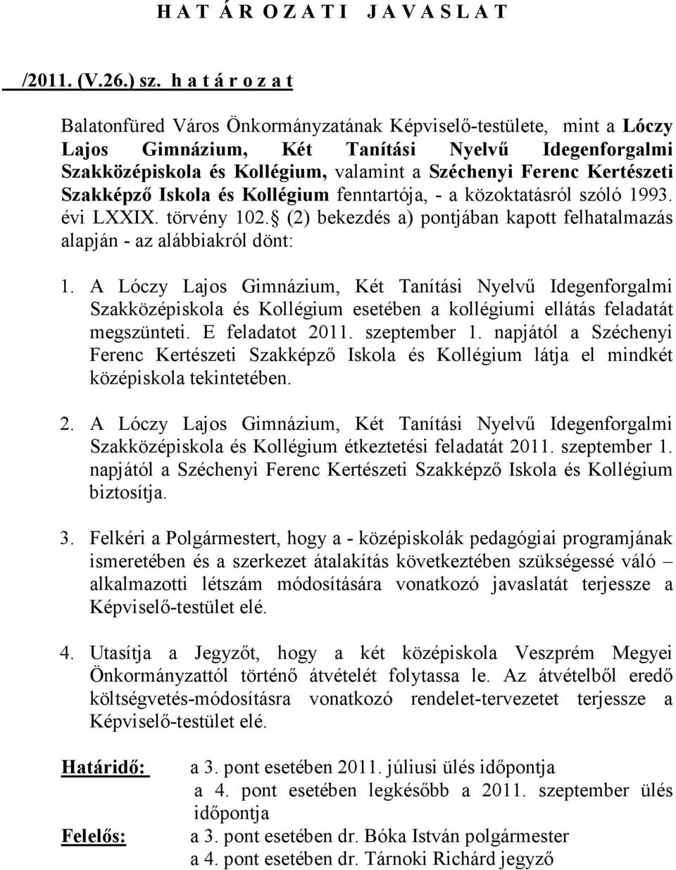 Kertészeti Szakképző Iskola és Kollégium fenntartója, - a közoktatásról szóló 1993. évi LXXIX. törvény 102. (2) bekezdés a) pontjában kapott felhatalmazás alapján - az alábbiakról dönt: 1.