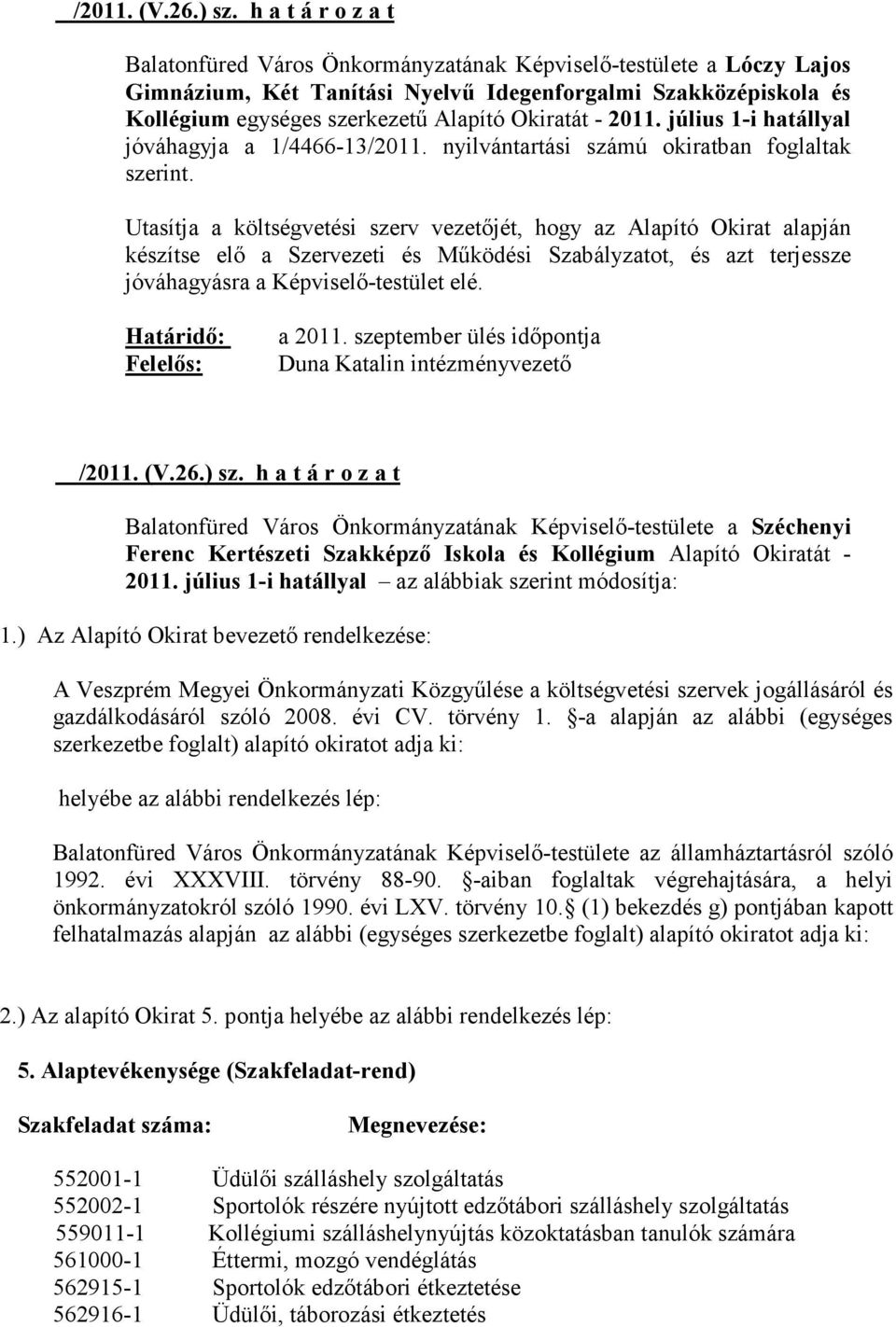 - 2011. július 1-i hatállyal jóváhagyja a 1/4466-13/2011. nyilvántartási számú okiratban foglaltak szerint.