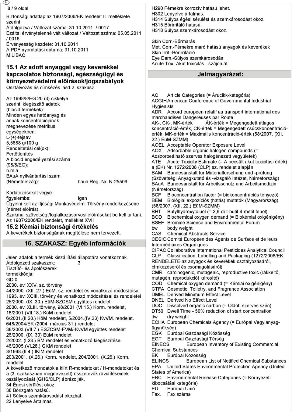 Az 199//G (3) cikkelye i kiezí adaok (biocid ékek): Minden eyes haóanya annak kcenrációjának eneveze ikus eyekben: L-(+)-ejsav 5,5 /1 Rendelei cél(ok): Flení A biocid enedélyezi száa (9//G): BAuA