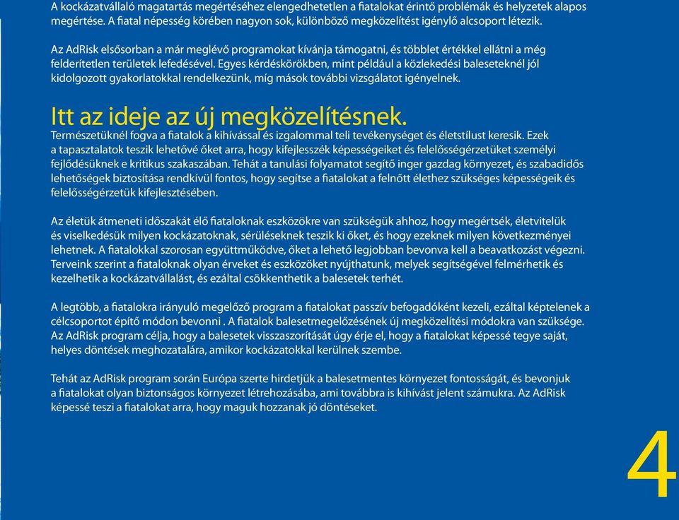 Az AdRisk elsősorban a már meglévő programokat kívánja támogatni, és többlet értékkel ellátni a még felderítetlen területek lefedésével.