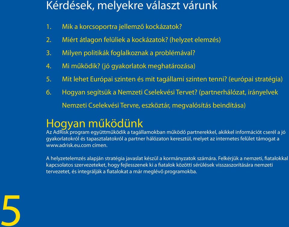 (partnerhálózat, irányelvek Nemzeti Cselekvési Tervre, eszköztár, megvalósítás beindítása) Hogyan működünk Az AdRisk program együttműködik a tagállamokban működő partnerekkel, akikkel információt