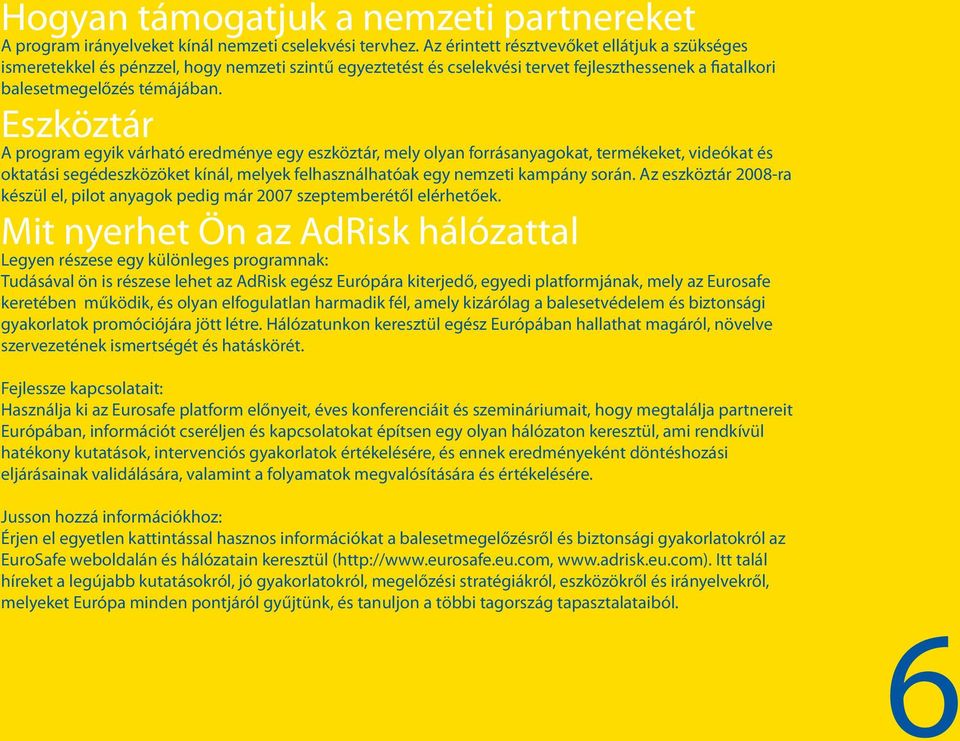 Eszköztár A program egyik várható eredménye egy eszköztár, mely olyan forrásanyagokat, termékeket, videókat és oktatási segédeszközöket kínál, melyek felhasználhatóak egy nemzeti kampány során.