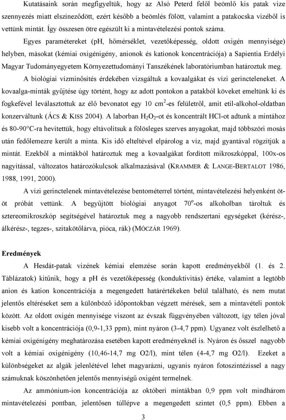 Egyes paramétereket (ph, hőmérséklet, vezetőképesség, oldott oxigén mennyisége) helyben, másokat (kémiai oxigénigény, anionok és kationok koncentrációja) a Sapientia Erdélyi Magyar Tudományegyetem