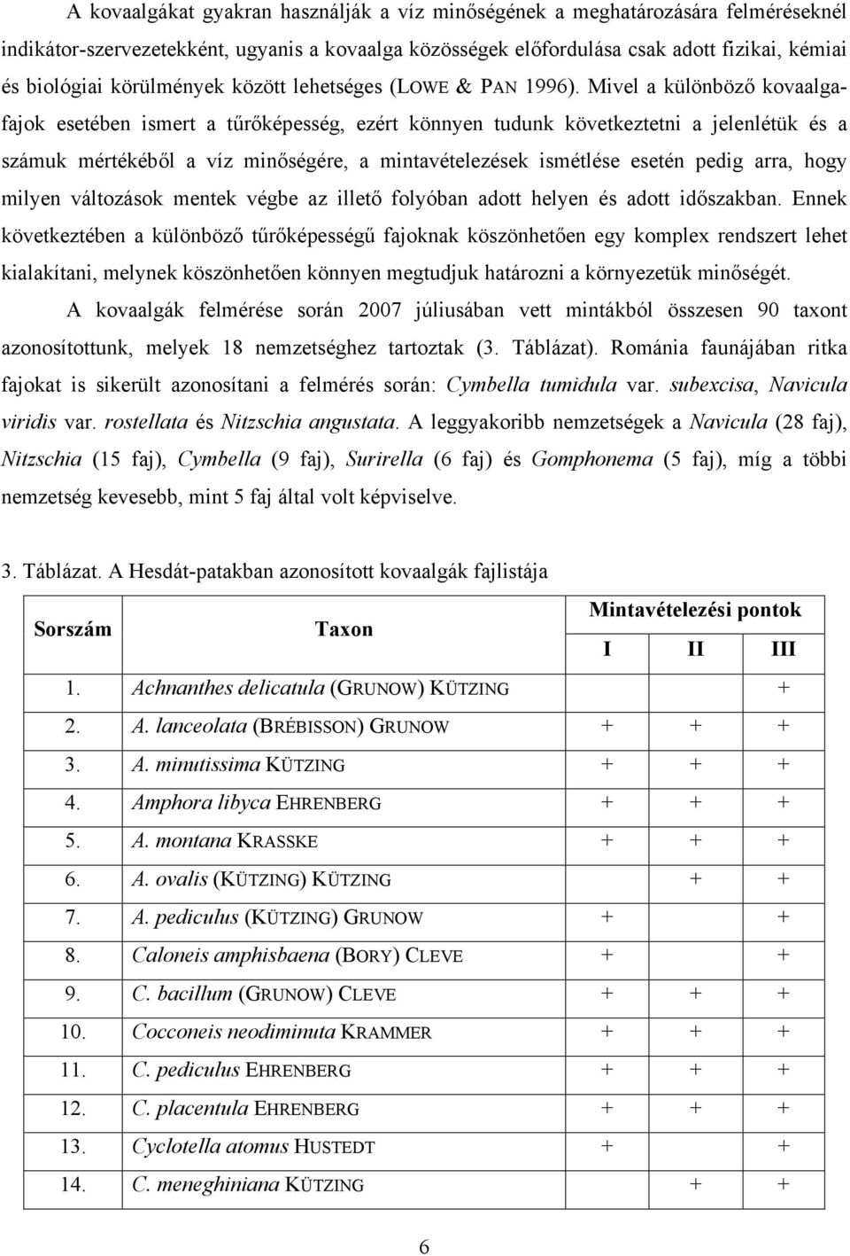 Mivel a különböző kovaalgafajok esetében ismert a tűrőképesség, ezért könnyen tudunk következtetni a jelenlétük és a számuk mértékéből a víz minőségére, a mintavételezések ismétlése esetén pedig