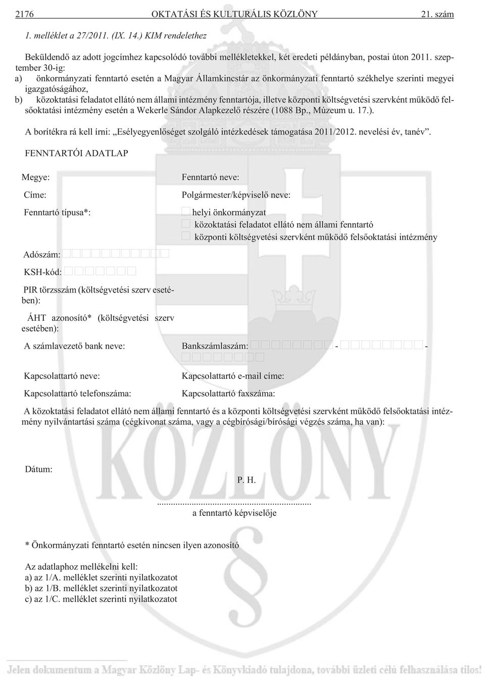 szeptember 30-ig: a) önkormányzati fenntartó esetén a Magyar Államkincstár az önkormányzati fenntartó székhelye szerinti megyei igazgatóságához, b) közoktatási feladatot ellátó nem állami intézmény