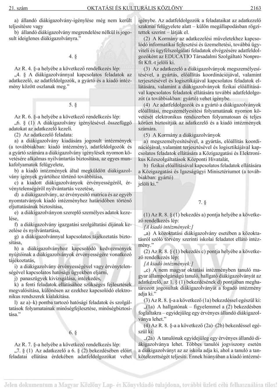 -a helyébe a következõ rendelkezés lép: 6. (1) A diákigazolvány igénylésével összefüggõ adatokat az adatkezelõ kezeli.