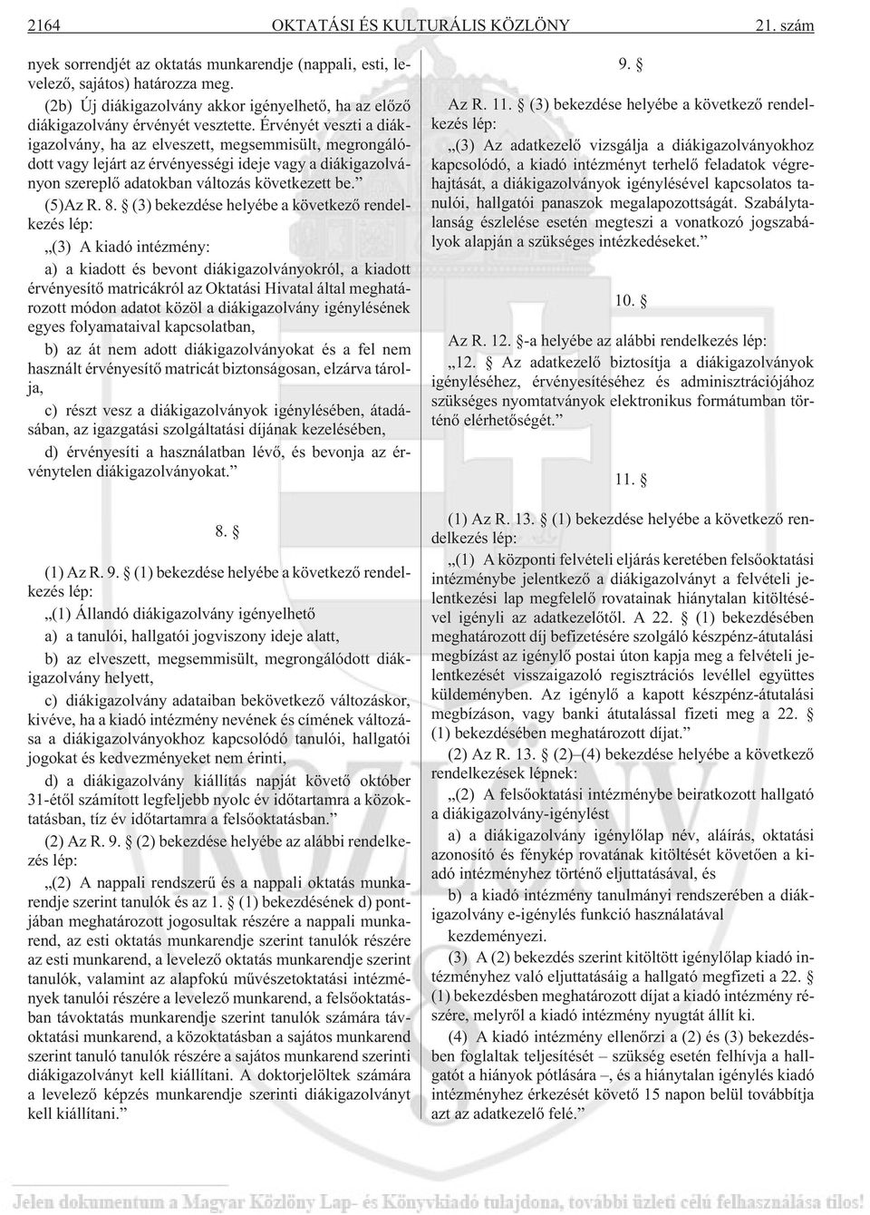 Érvényét veszti a diákigazolvány, ha az elveszett, megsemmisült, megrongálódott vagy lejárt az érvényességi ideje vagy a diákigazolványon szereplõ adatokban változás következett be. (5)Az R. 8.