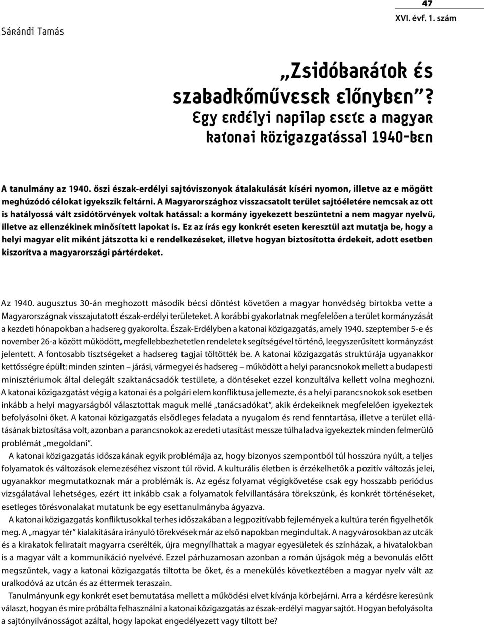 A Magyarországhoz visszacsatolt terület sajtóéletére nemcsak az ott is hatályossá vált zsidótörvények voltak hatással: a kormány igyekezett beszüntetni a nem magyar nyelvű, illetve az ellenzékinek