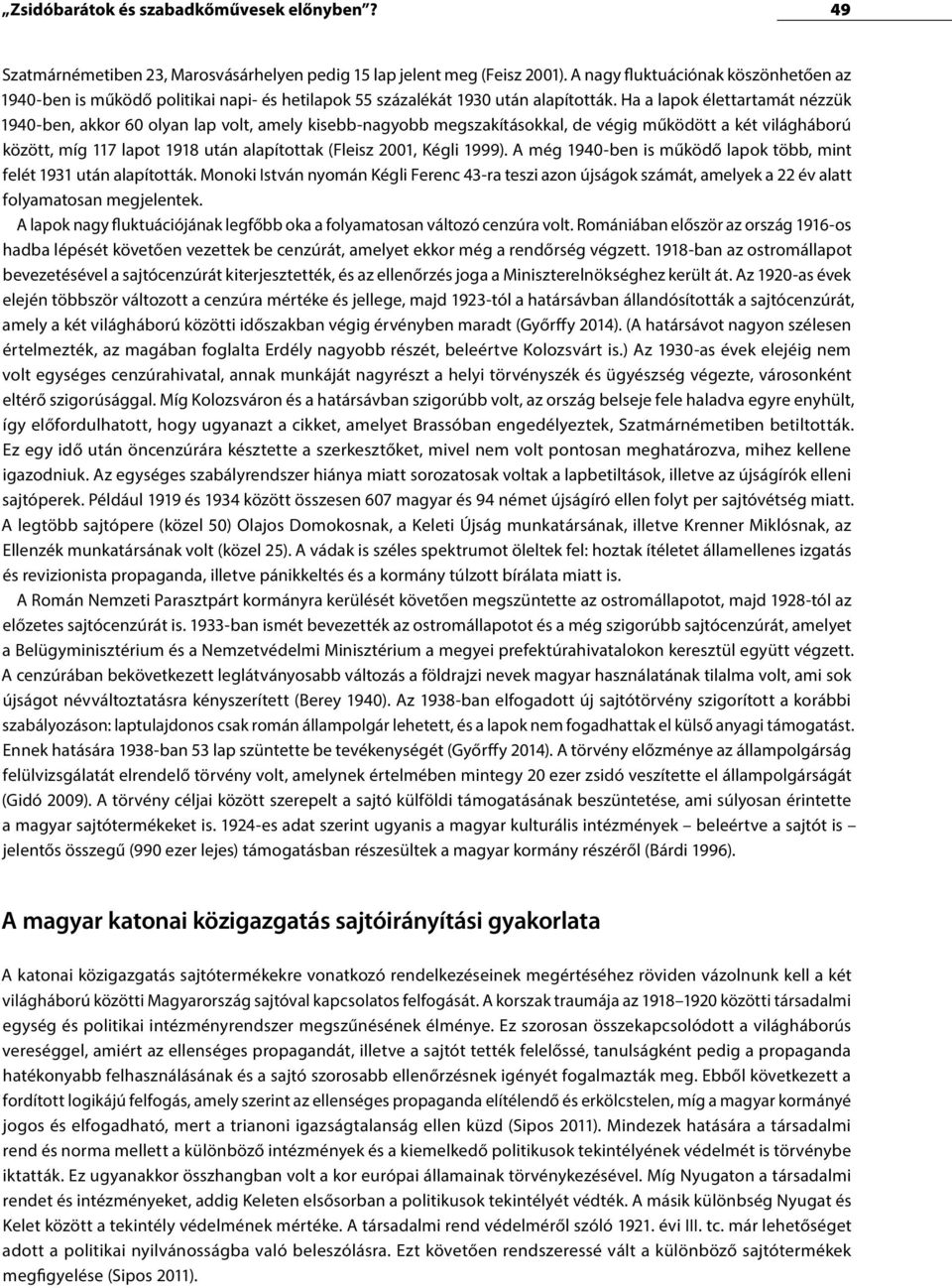 Ha a lapok élettartamát nézzük 1940-ben, akkor 60 olyan lap volt, amely kisebb-nagyobb megszakításokkal, de végig működött a két világháború között, míg 117 lapot 1918 után alapítottak (Fleisz 2001,