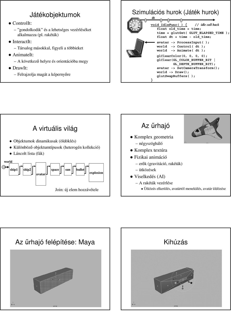 ) { // idle call back float old_time = time; time = glutget( GLUT_ELAPSED_TIME ); float dt = time - old_time; -> ProcessInput( ); world -> Control( dt ); world -> Animate( dt ); glclearcolor(0, 0, 0,