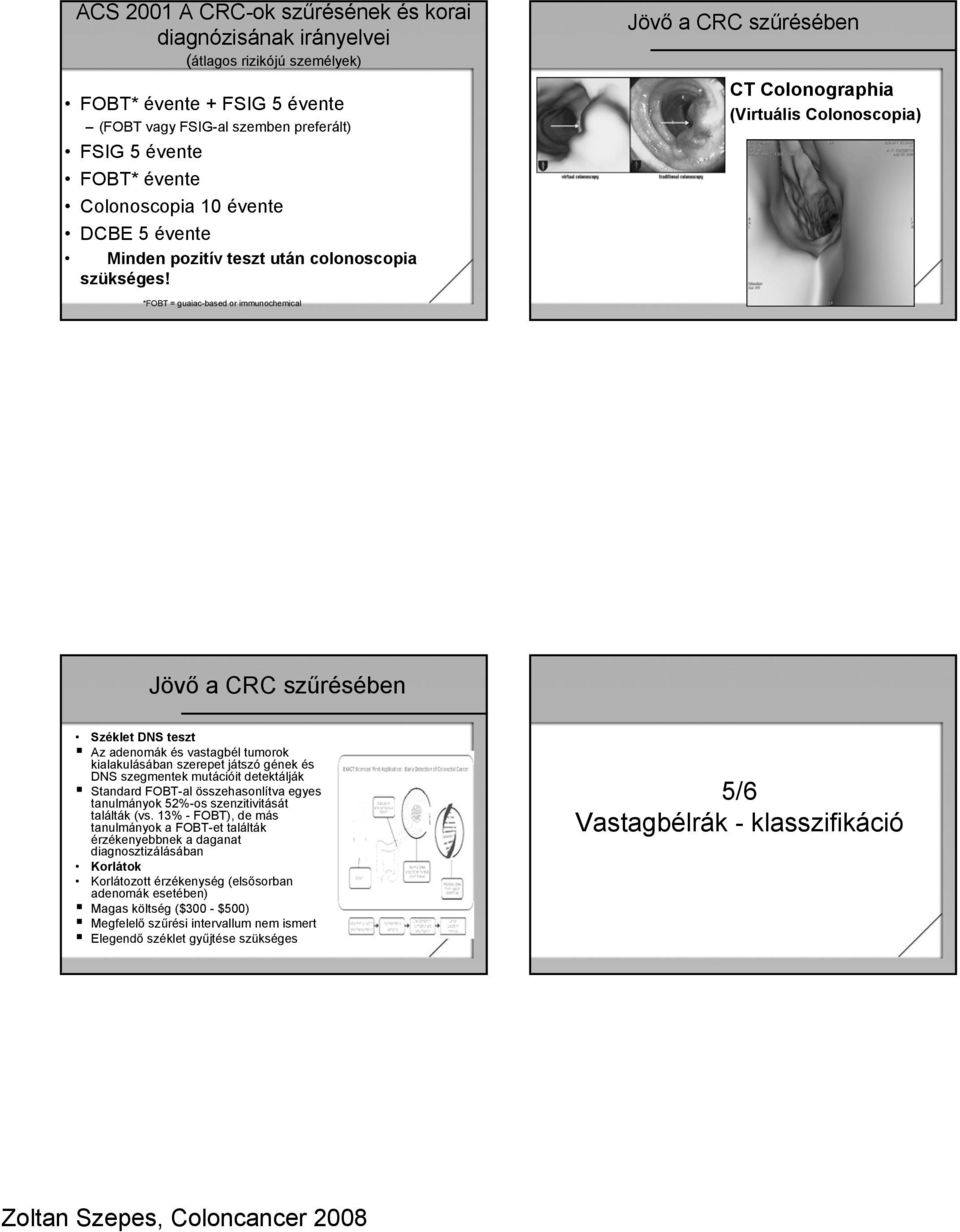 Jövő a CRC szűrésében CT Colonographia (Virtuális Colonoscopia) *FOBT = guaiac-based or immunochemical Jövő acrc szűrésében Széklet DNS teszt Az adenomák és vastagbél tumorok kialakulásában szerepet