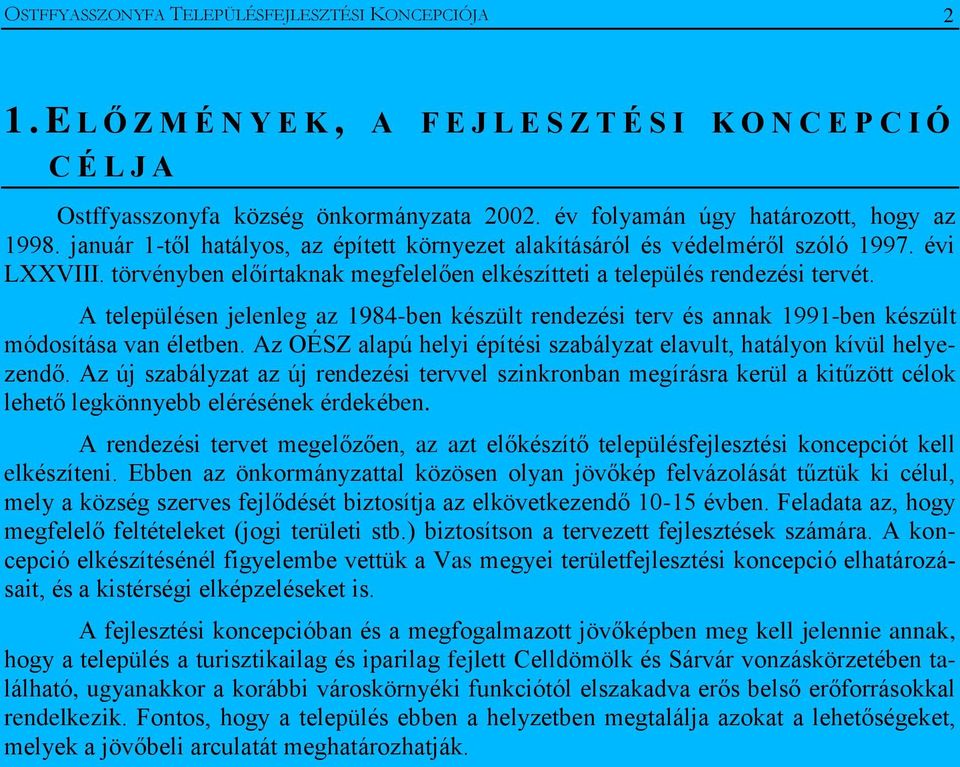 törvényben előírtaknak megfelelően elkészítteti a település rendezési tervét. A településen jelenleg az 1984-ben készült rendezési terv és annak 1991-ben készült módosítása van életben.