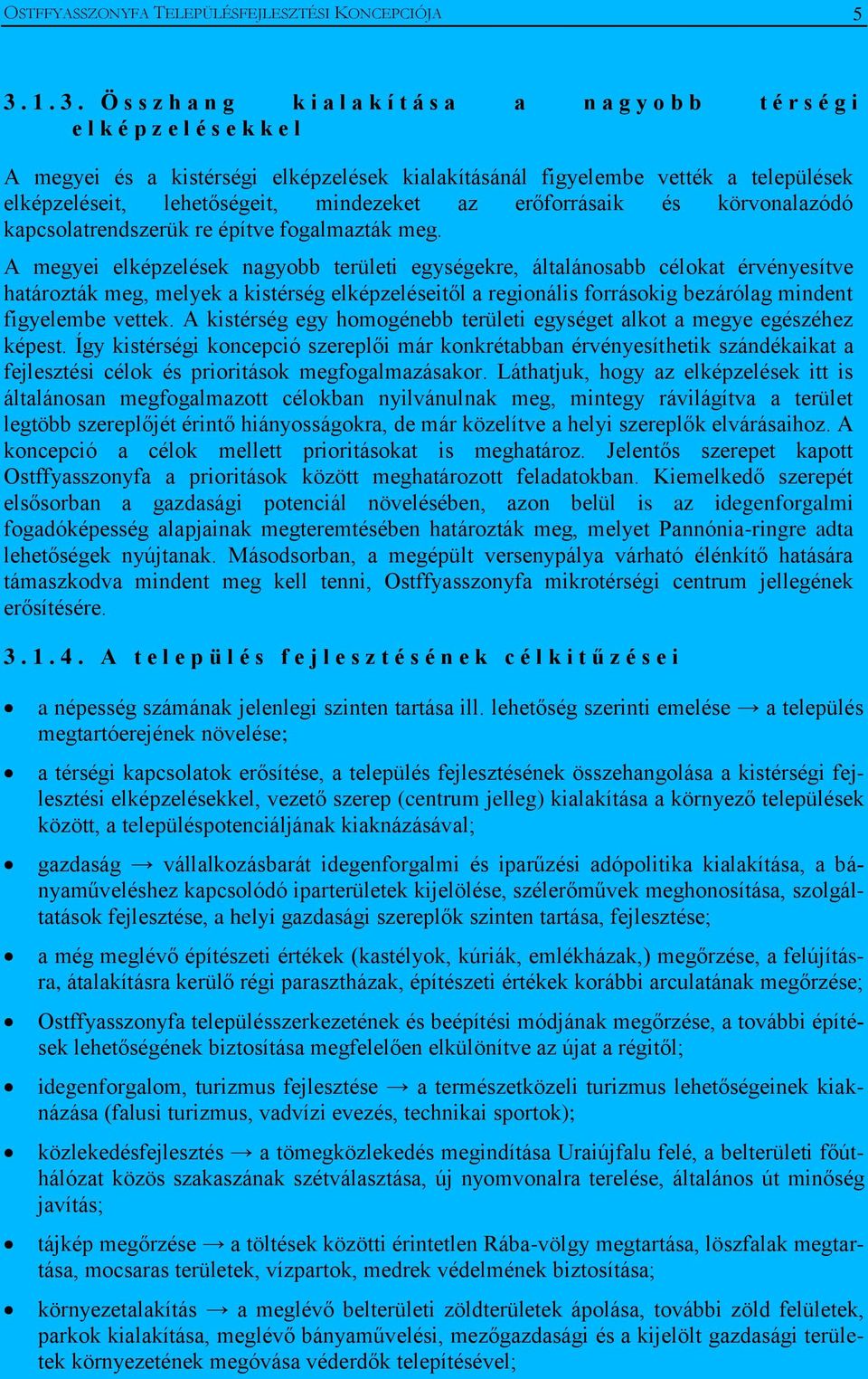 elképzeléseit, lehetőségeit, mindezeket az erőforrásaik és körvonalazódó kapcsolatrendszerük re építve fogalmazták meg.