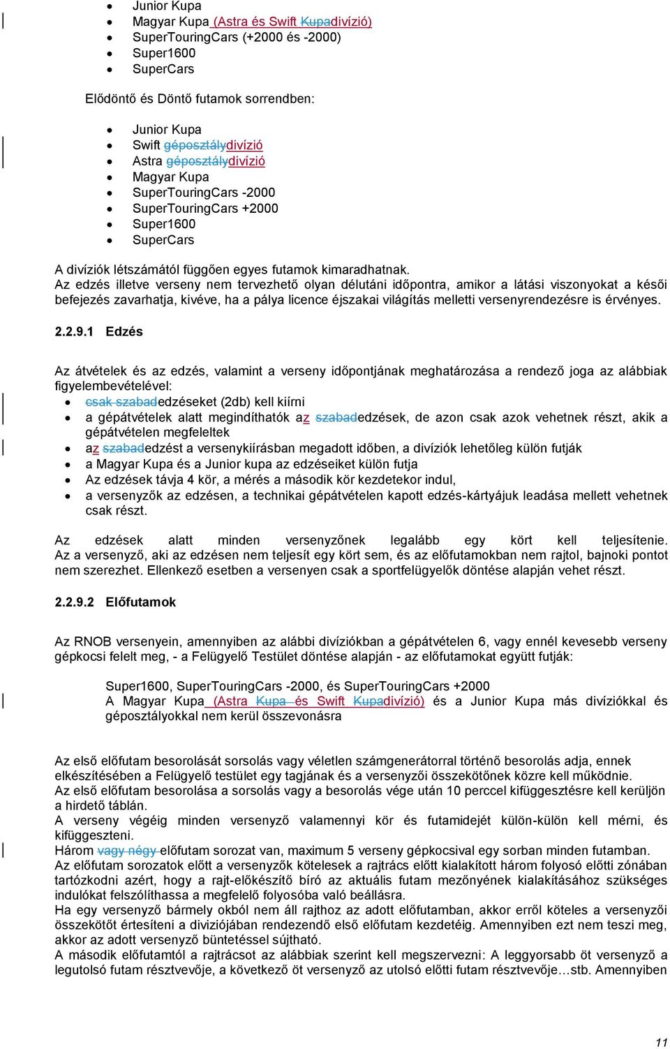 Az edzés illetve verseny nem tervezhető olyan délutáni időpontra, amikor a látási viszonyokat a késői befejezés zavarhatja, kivéve, ha a pálya licence éjszakai világítás melletti versenyrendezésre is