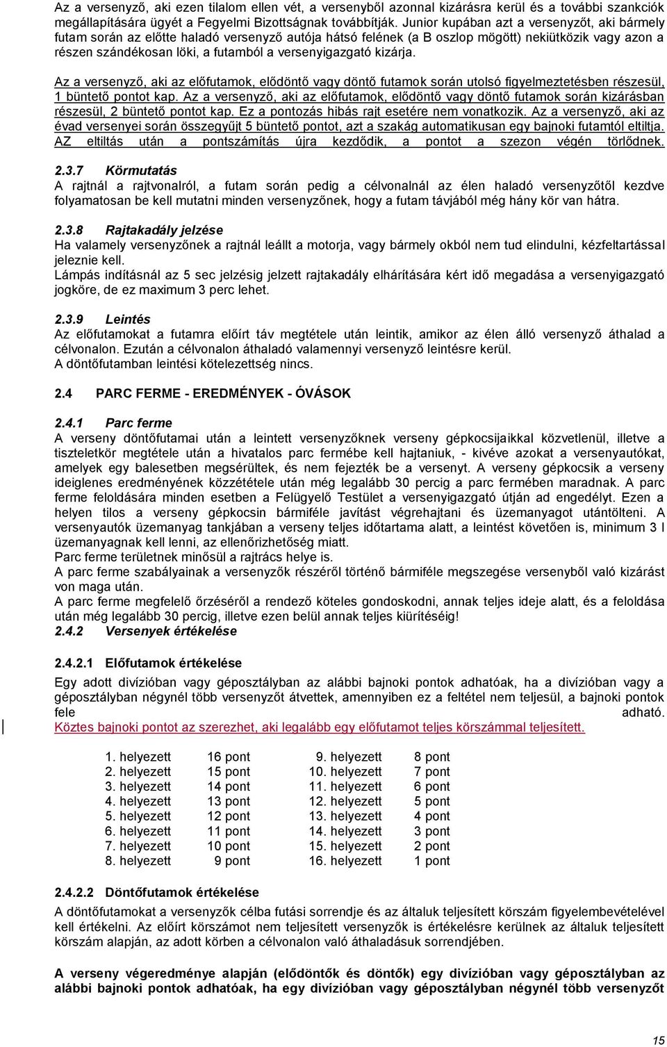 versenyigazgató kizárja. Az a versenyző, aki az előfutamok, elődöntő vagy döntő futamok során utolsó figyelmeztetésben részesül, 1 büntető pontot kap.