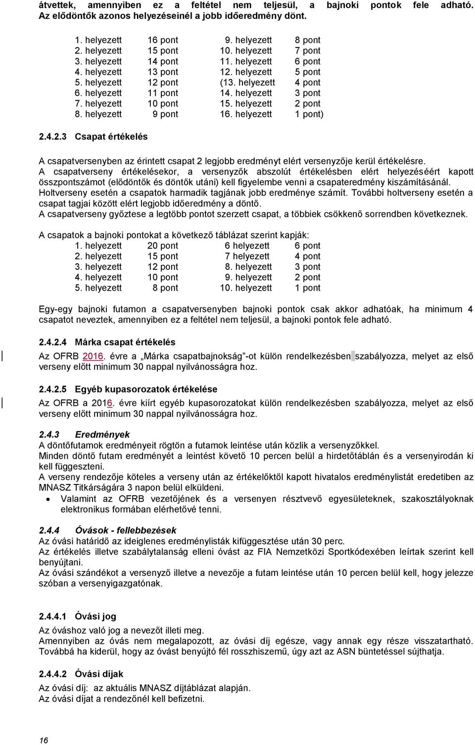 helyezett 3 pont 7. helyezett 10 pont 15. helyezett 2 pont 8. helyezett 9 pont 16. helyezett 1 pont) 2.4.2.3 Csapat értékelés A csapatversenyben az érintett csapat 2 legjobb eredményt elért versenyzője kerül értékelésre.