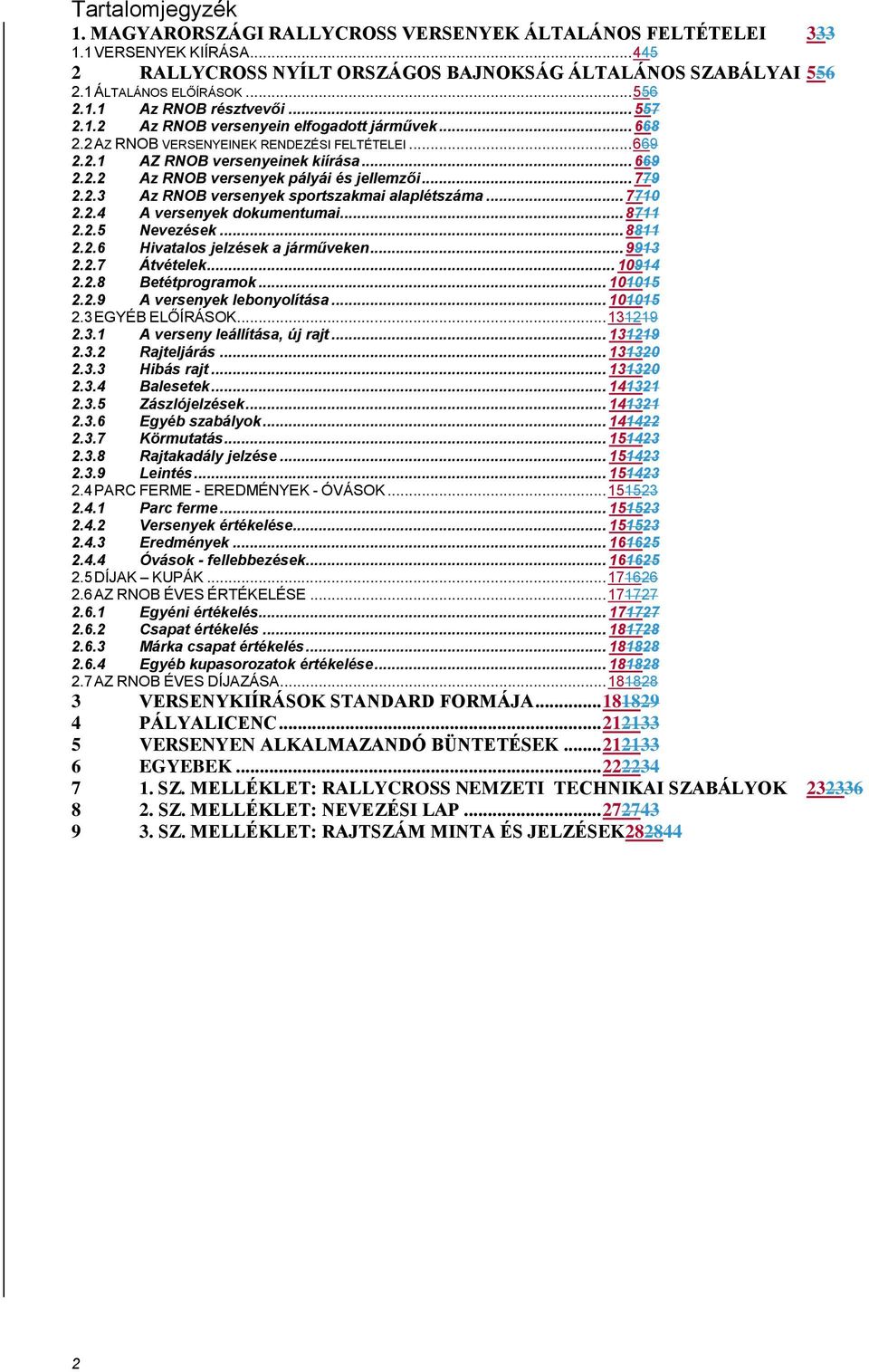 .. 779 2.2.3 Az RNOB versenyek sportszakmai alaplétszáma... 7710 2.2.4 A versenyek dokumentumai... 8711 2.2.5 Nevezések... 8811 2.2.6 Hivatalos jelzések a járműveken... 9913 2.2.7 Átvételek... 10914 2.