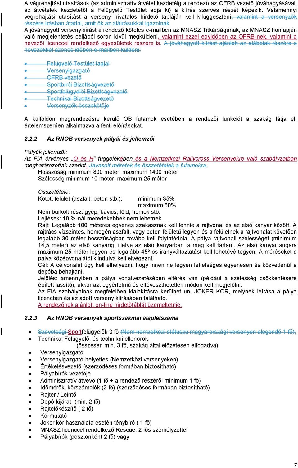 A jóváhagyott versenykiírást a rendező köteles e-mailben az MNASZ Titkárságának, az MNASZ honlapján való megjelentetés céljából soron kívül megküldeni, valamint ezzel egyidőben az OFRB-nek, valamint