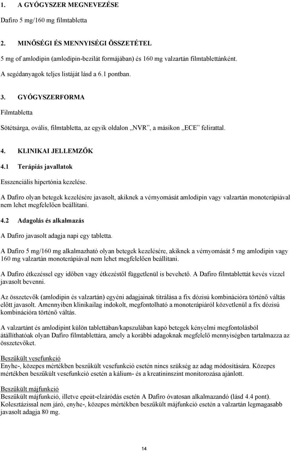 1 Terápiás javallatok Esszenciális hipertónia kezelése. A Dafiro olyan betegek kezelésére javasolt, akiknek a vérnyomását amlodipin vagy valzartán monoterápiával nem lehet megfelelően beállítani. 4.