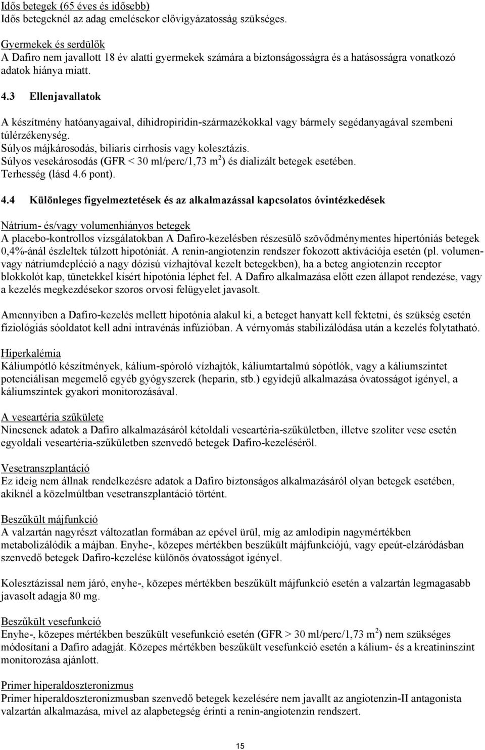 3 Ellenjavallatok A készítmény hatóanyagaival, dihidropiridin-származékokkal vagy bármely segédanyagával szembeni túlérzékenység. Súlyos májkárosodás, biliaris cirrhosis vagy kolesztázis.