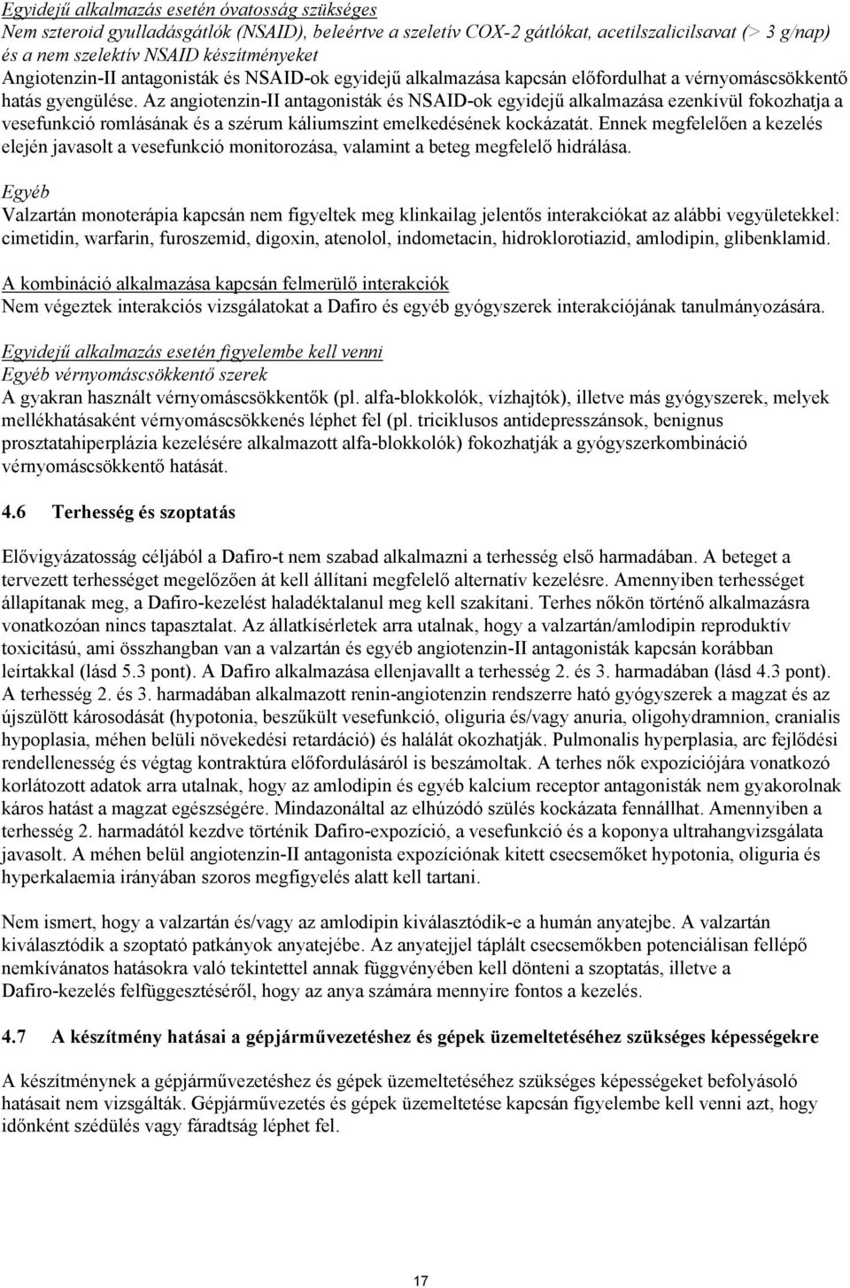 Az angiotenzin-ii antagonisták és NSAID-ok egyidejű alkalmazása ezenkívül fokozhatja a vesefunkció romlásának és a szérum káliumszint emelkedésének kockázatát.