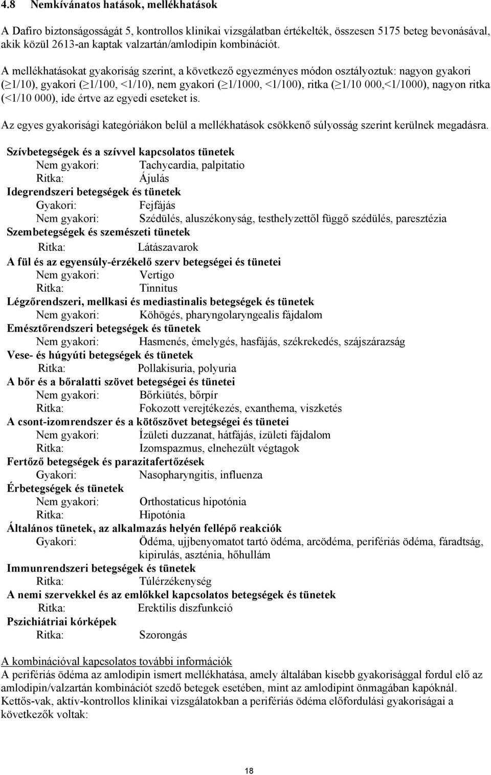 A mellékhatásokat gyakoriság szerint, a következő egyezményes módon osztályoztuk: nagyon gyakori ( 1/10), gyakori ( 1/100, <1/10), nem gyakori ( 1/1000, <1/100), ritka ( 1/10 000,<1/1000), nagyon