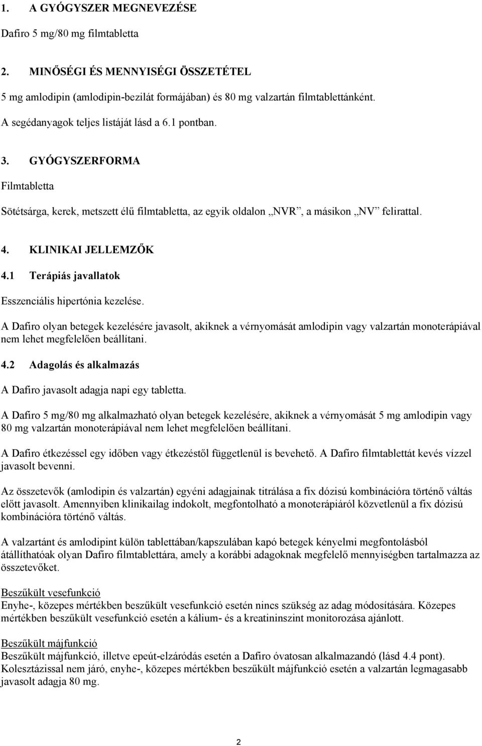 1 Terápiás javallatok Esszenciális hipertónia kezelése. A Dafiro olyan betegek kezelésére javasolt, akiknek a vérnyomását amlodipin vagy valzartán monoterápiával nem lehet megfelelően beállítani. 4.