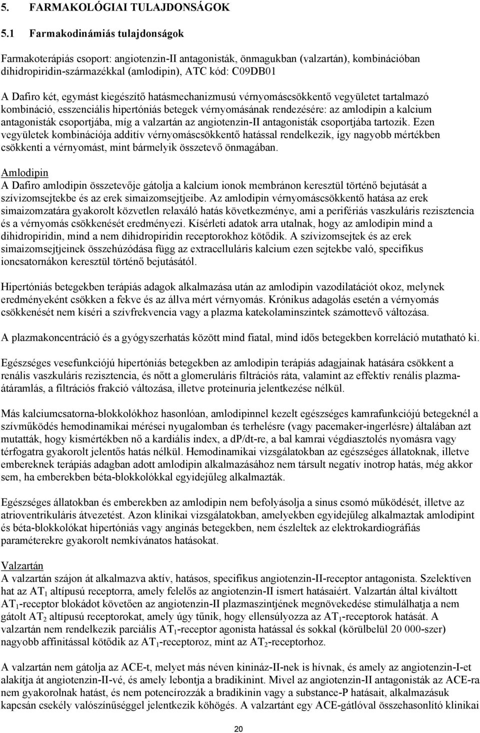 egymást kiegészítő hatásmechanizmusú vérnyomáscsökkentő vegyületet tartalmazó kombináció, esszenciális hipertóniás betegek vérnyomásának rendezésére: az amlodipin a kalcium antagonisták csoportjába,