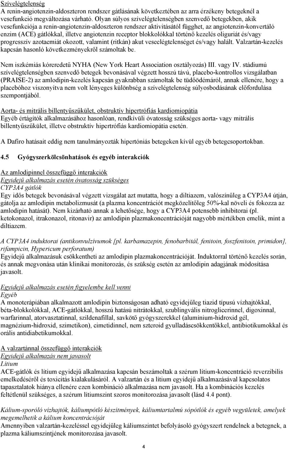 angiotenzin receptor blokkolókkal történő kezelés oliguriát és/vagy progresszív azotaemiát okozott, valamint (ritkán) akut veseelégtelenséget és/vagy halált.