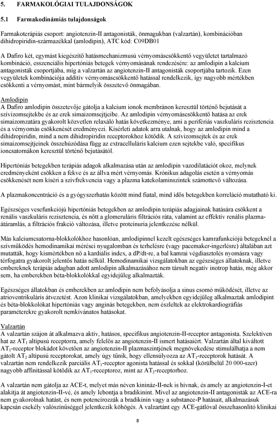 egymást kiegészítő hatásmechanizmusú vérnyomáscsökkentő vegyületet tartalmazó kombináció, esszenciális hipertóniás betegek vérnyomásának rendezésére: az amlodipin a kalcium antagonisták csoportjába,