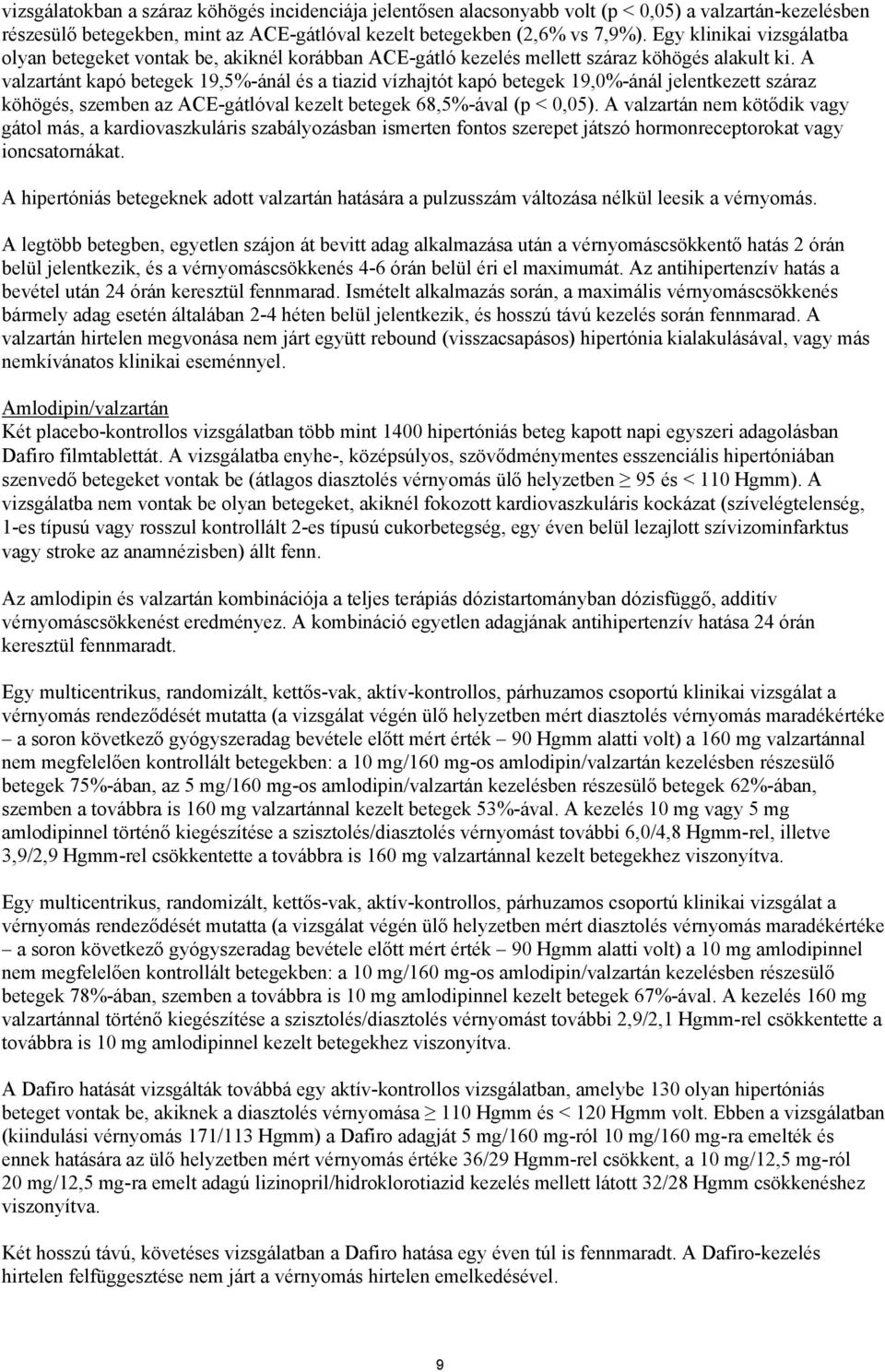 A valzartánt kapó betegek 19,5%-ánál és a tiazid vízhajtót kapó betegek 19,0%-ánál jelentkezett száraz köhögés, szemben az ACE-gátlóval kezelt betegek 68,5%-ával (p < 0,05).